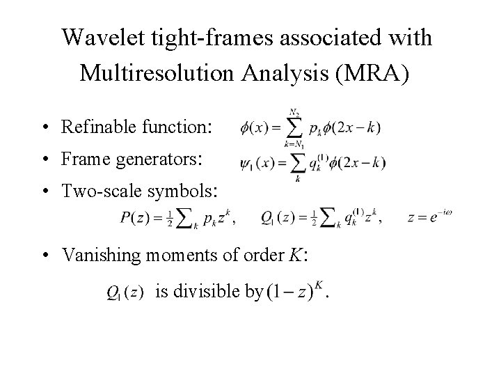 Wavelet tight-frames associated with Multiresolution Analysis (MRA) • Refinable function: • Frame generators: Wavelet tight-frames associated with Multiresolution Analysis (MRA) • Refinable function: • Frame generators: