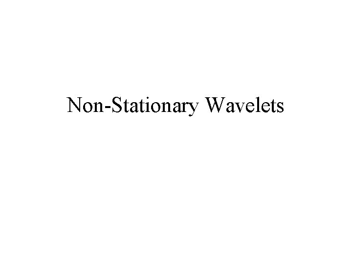 Non-Stationary Wavelets Non-Stationary Wavelets
