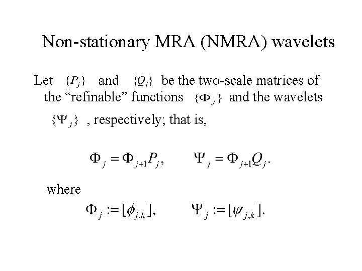 Non-stationary MRA (NMRA) wavelets Let and be the two-scale matrices of the “refinable” functions Non-stationary MRA (NMRA) wavelets Let and be the two-scale matrices of the “refinable” functions