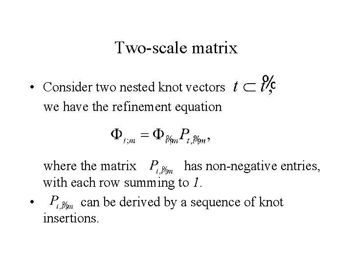 Two-scale matrix • Consider two nested knot vectors we have the refinement equation where Two-scale matrix • Consider two nested knot vectors we have the refinement equation where