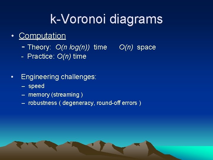 k-Voronoi diagrams • Computation - Theory: O(n log(n)) time - Practice: O(n) time • k-Voronoi diagrams • Computation - Theory: O(n log(n)) time - Practice: O(n) time •