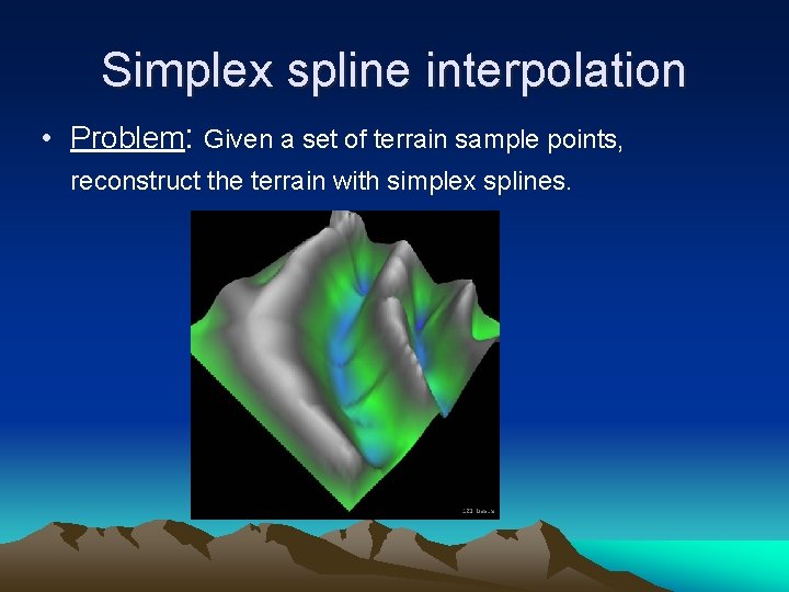 Simplex spline interpolation • Problem: Given a set of terrain sample points, reconstruct the Simplex spline interpolation • Problem: Given a set of terrain sample points, reconstruct the