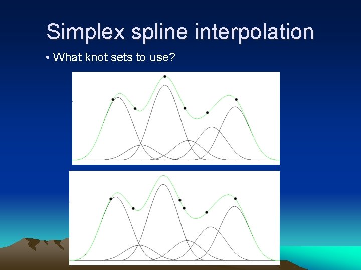 Simplex spline interpolation • What knot sets to use? Simplex spline interpolation • What knot sets to use?