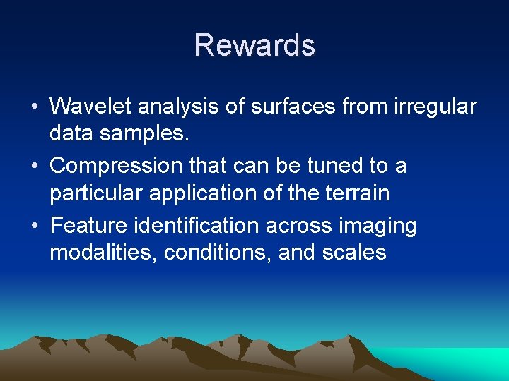 Rewards • Wavelet analysis of surfaces from irregular data samples. • Compression that can Rewards • Wavelet analysis of surfaces from irregular data samples. • Compression that can
