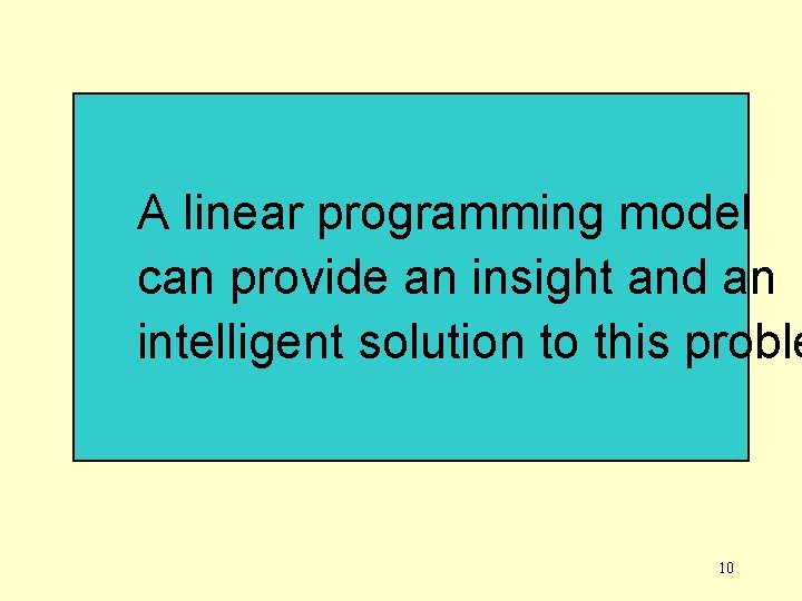 A linear programming model can provide an insight and an intelligent solution to this