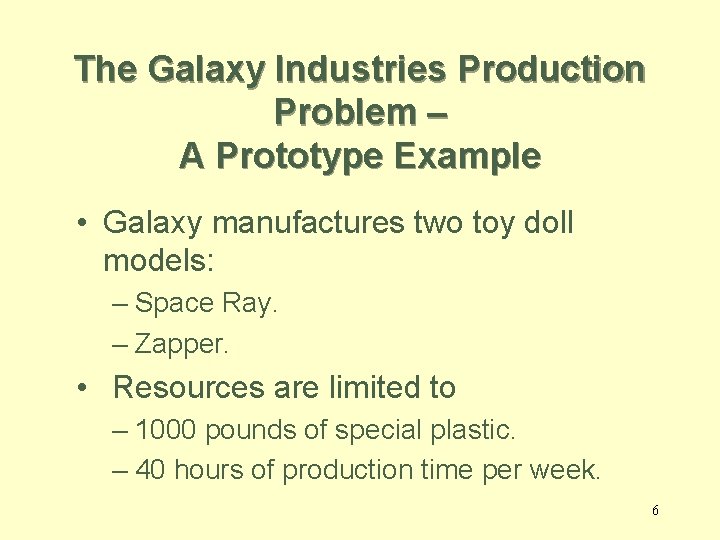 The Galaxy Industries Production Problem – A Prototype Example • Galaxy manufactures two toy