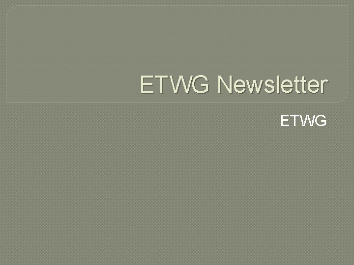 ETWG Newsletter ETWG 