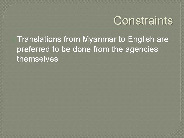 Constraints �Translations from Myanmar to English are preferred to be done from the agencies