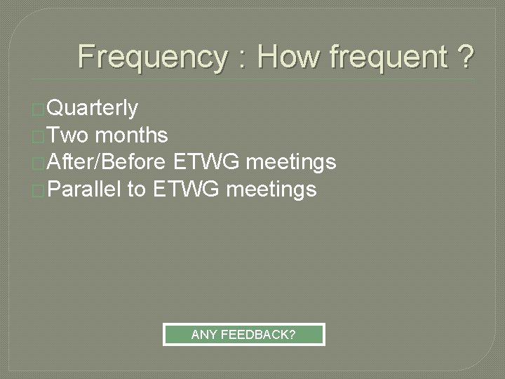Frequency : How frequent ? �Quarterly �Two months �After/Before ETWG meetings �Parallel to ETWG