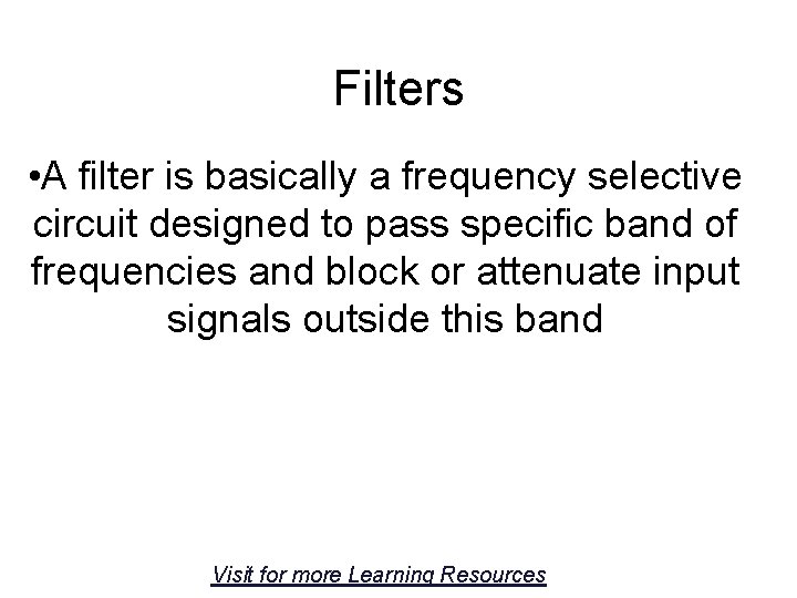 Filters • A filter is basically a frequency selective circuit designed to pass specific