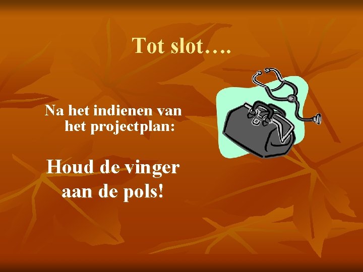 Tot slot…. Na het indienen van het projectplan: Houd de vinger aan de pols!