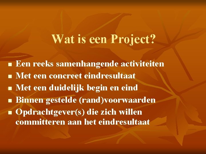 Wat is een Project? n n n Een reeks samenhangende activiteiten Met een concreet