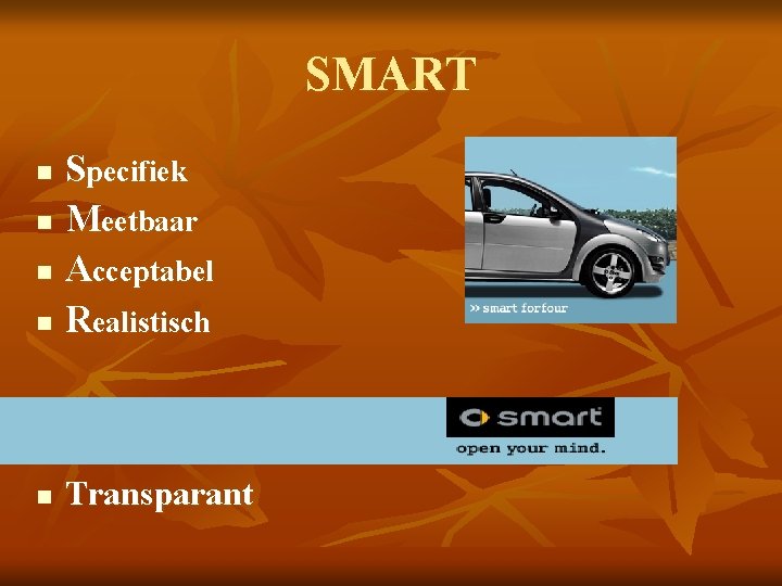 SMART Specifiek n Meetbaar n Acceptabel n Realistisch n n Transparant 