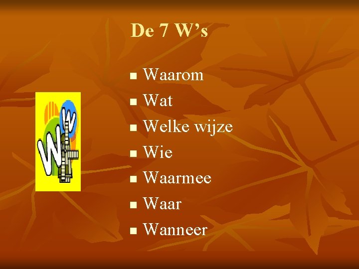 De 7 W’s Waarom n Wat n Welke wijze n Wie n Waarmee n