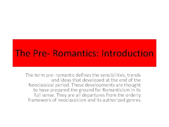 The Pre- Romantics: Introduction The term pre- romantic defines the sensibilities, trends and ideas