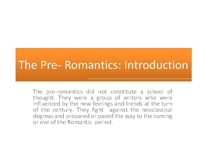 The Pre- Romantics: Introduction The pre-romantics did not constitute a school of thought. They