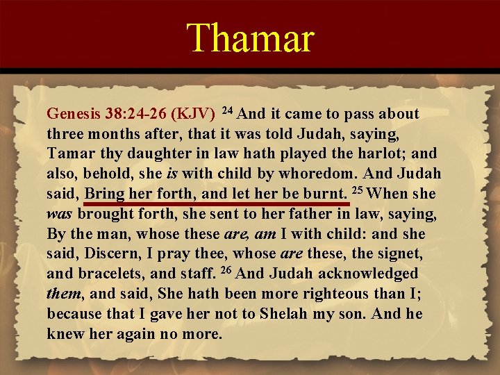 Thamar Genesis 38: 24 -26 (KJV) 24 And it came to pass about three