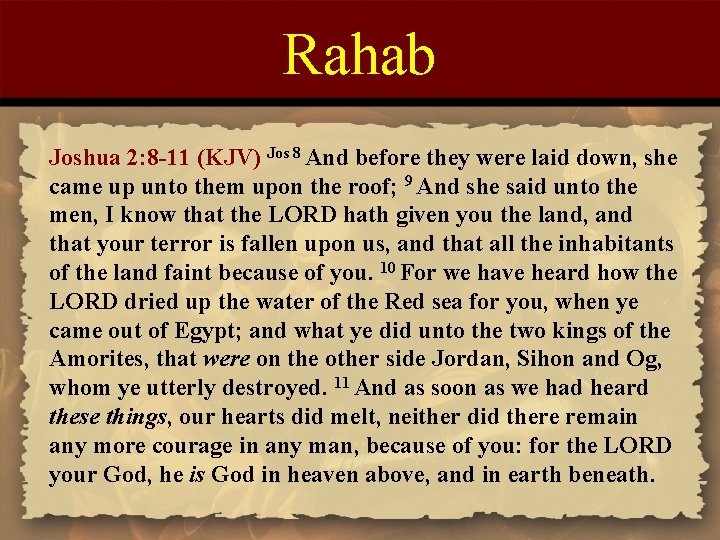 Rahab Joshua 2: 8 -11 (KJV) Jos 8 And before they were laid down,