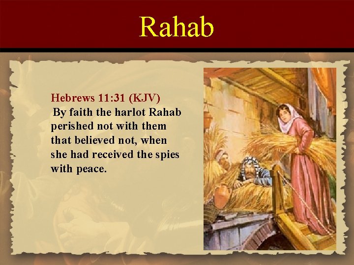 Rahab Hebrews 11: 31 (KJV) By faith the harlot Rahab perished not with them