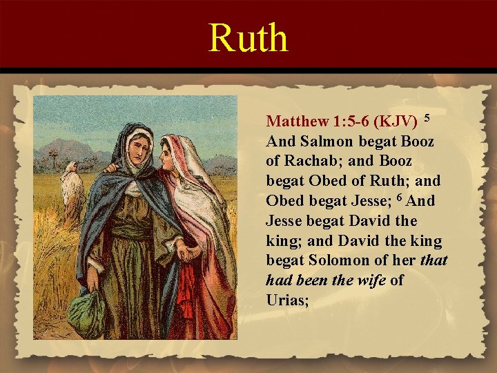 Ruth Matthew 1: 5 -6 (KJV) 5 And Salmon begat Booz of Rachab; and