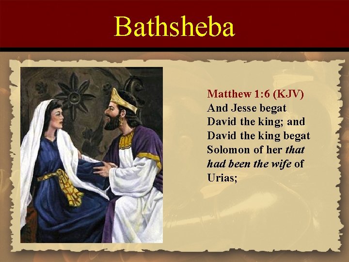 Bathsheba Matthew 1: 6 (KJV) And Jesse begat David the king; and David the