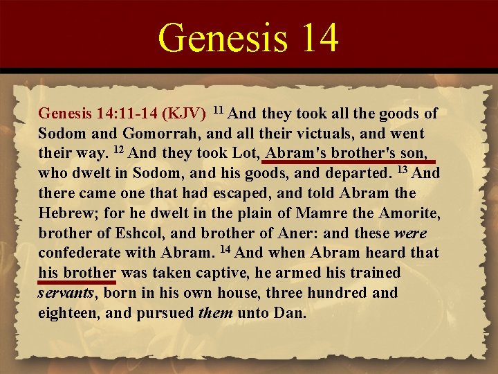 Genesis 14: 11 -14 (KJV) 11 And they took all the goods of Sodom