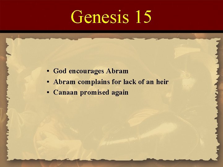Genesis 15 • God encourages Abram • Abram complains for lack of an heir
