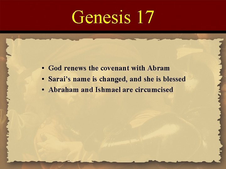 Genesis 17 • God renews the covenant with Abram • Sarai’s name is changed,
