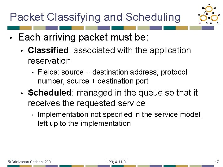 Packet Classifying and Scheduling • Each arriving packet must be: • Classified: associated with