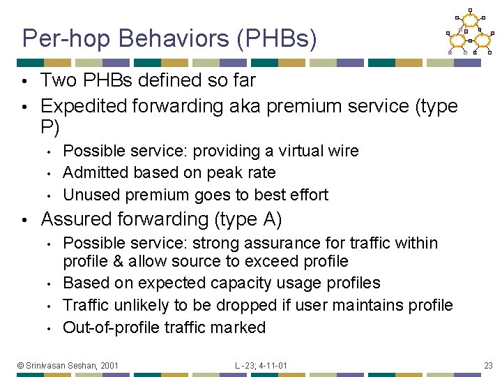 Per-hop Behaviors (PHBs) Two PHBs defined so far • Expedited forwarding aka premium service