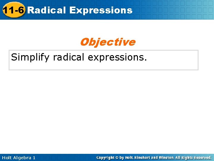 11 -6 Radical Expressions Objective Simplify radical expressions. Holt Algebra 1 