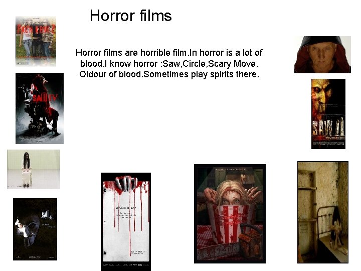 Horror films are horrible film. In horror is a lot of blood. I know