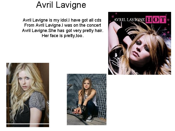 Avril Lavigne is my idol. I have got all cds From Avril Lavigne. I