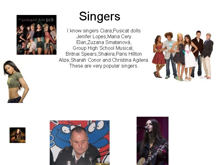 Singers I know singers Ciara, Pusicat dolls Jenifer Lopes, Maria Cery Elan, Zuzana Smatanová,