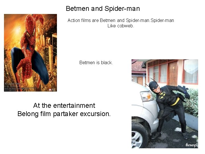 Betmen and Spider-man Action films are Betmen and Spider-man Like cobweb. Betmen is black.
