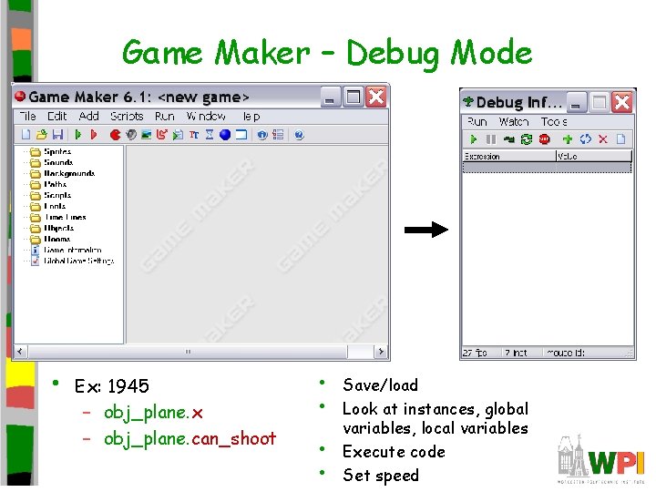 Game Maker – Debug Mode • Ex: 1945 – obj_plane. x – obj_plane. can_shoot Game Maker – Debug Mode • Ex: 1945 – obj_plane. x – obj_plane. can_shoot