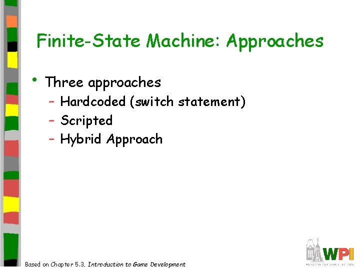 Finite-State Machine: Approaches • Three approaches – Hardcoded (switch statement) – Scripted – Hybrid Finite-State Machine: Approaches • Three approaches – Hardcoded (switch statement) – Scripted – Hybrid