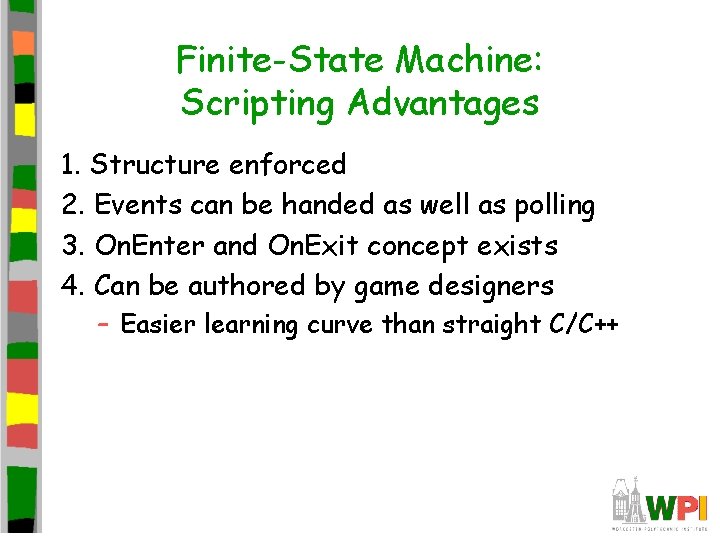 Finite-State Machine: Scripting Advantages 1. Structure enforced 2. Events can be handed as well Finite-State Machine: Scripting Advantages 1. Structure enforced 2. Events can be handed as well