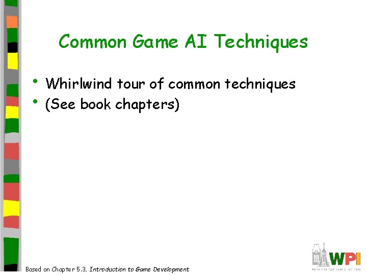 Common Game AI Techniques • Whirlwind tour of common techniques • (See book chapters) Common Game AI Techniques • Whirlwind tour of common techniques • (See book chapters)
