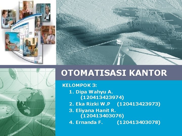 LOGO OTOMATISASI KANTOR KELOMPOK 3: 1. 1. Dipa Wahyu A. (120413423974) 2. 2. Eka