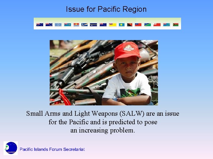 Issue for Pacific Region Small Arms and Light Weapons (SALW) are an issue for