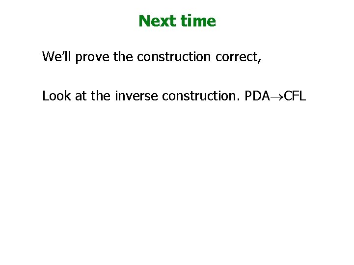 Next time We’ll prove the construction correct, Look at the inverse construction. PDA®CFL 
