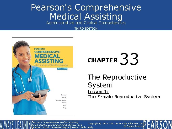 Pearson's Comprehensive Medical Assisting Administrative and Clinical Competencies THIRD EDITION CHAPTER 33 The Reproductive Pearson's Comprehensive Medical Assisting Administrative and Clinical Competencies THIRD EDITION CHAPTER 33 The Reproductive