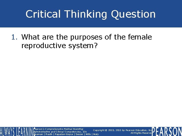 Critical Thinking Question 1. What are the purposes of the female reproductive system? Pearson's Critical Thinking Question 1. What are the purposes of the female reproductive system? Pearson's