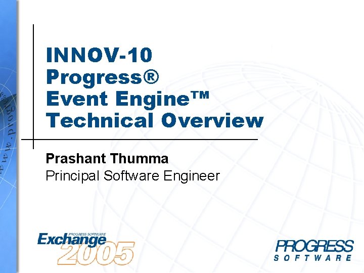 INNOV-10 Progress® Event Engine™ Technical Overview Prashant Thumma Principal Software Engineer 