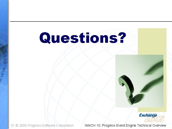 Questions? 31 © 2005 Progress Software Corporation INNOV-10 Progress Event Engine Technical Overview 
