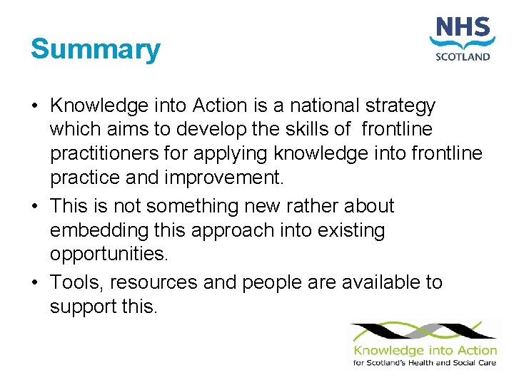 Summary • Knowledge into Action is a national strategy which aims to develop the