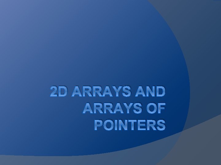 2 D ARRAYS AND ARRAYS OF POINTERS 