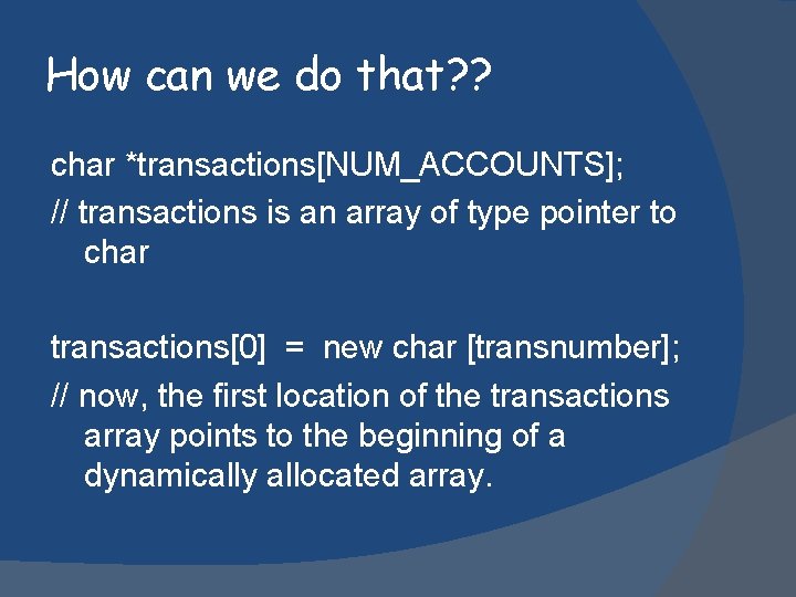 How can we do that? ? char *transactions[NUM_ACCOUNTS]; // transactions is an array of