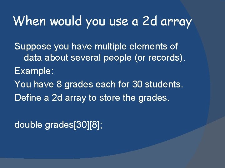 When would you use a 2 d array Suppose you have multiple elements of